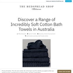 Discover a Range of Incredibly Soft Cotton Bath Towels in Australia