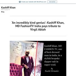 ‘An incredibly kind genius’: Kashiff Khan, MD FashionTV India pays tribute to Virgil Abloh – Kashiff Khan