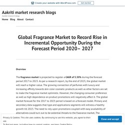 Global Fragrance Market to Record Rise in Incremental Opportunity During the Forecast Period 2020– 2027 – Aakriti market research blogs