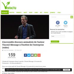 L’incroyable discours animaliste de l’auteur Vincent Message à l’Institut de l’entreprise (vidéo) – Vegactu
