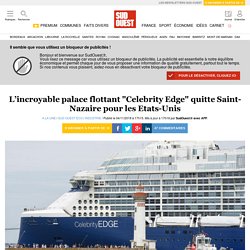 L’incroyable palace flottant "Celebrity Edge" quitte Saint-Nazaire pour les Etats-Unis