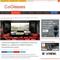 Commune Image VR, un incubateur dédié à la "création en VR" - GoGlasses