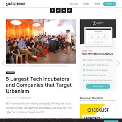 5 Largest Tech Incubators and Companies that Target Urbanism