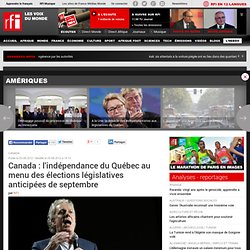 Canada : l'indépendance du Québec au menu des élections législatives anticipées de septembre - Canada / Québec