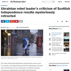 Ukrainian rebel leader’s criticism of Scottish independence results mysteriously retracted