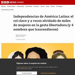 Independencias de América Latina: el rol clave y a veces olvidado de miles de mujeres en la gesta libertadora (y 4 nombres que trascendieron)