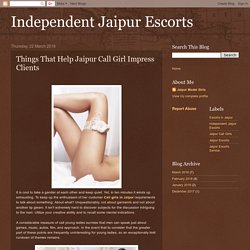 Independent Jaipur Escorts: Things That Help Jaipur Call Girl Impress Clients