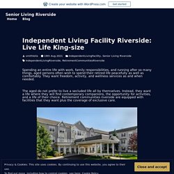 Independent Living Facility Riverside: Live Life King-size – Senior Living Riverside