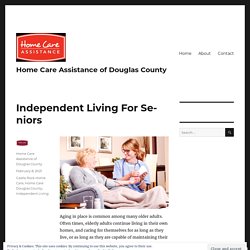 Independent Living For Seniors – Home Care Assistance of Douglas County