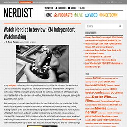Watch Nerdist Interview: KM Independent Watchmaking