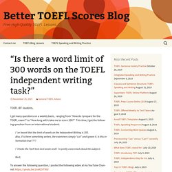 "Is there a word limit of 300 words on the TOEFL independent writing task?" - Better TOEFL Scores Blog