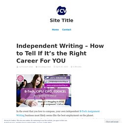 Independent Writing – How to Tell If It’s the Right Career For YOU – Site Title