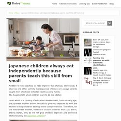 Japanese children always eat independently because parents teach this skill from small