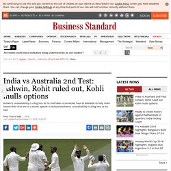 India vs Australia 2nd Test: Ashwin, Rohit ruled out, Kohli mulls options