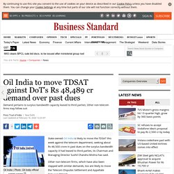 Oil India to move TDSAT against DoT's Rs 48,489 cr demand over past dues