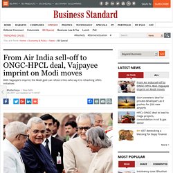 From Air India sell-off to ONGC-HPCL deal, Vajpayee imprint on Modi moves