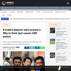 4 Indian players who scored a fifty in their last career ODI match - SportsTiger