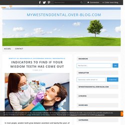 Indicators to Find If Your Wisdom Teeth Has Come Out - mywestenddental.over-blog.com