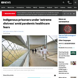 Indigenous prisoners under 'extreme distress' amid pandemic healthcare fears