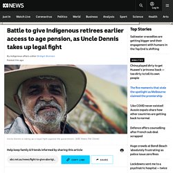 Battle to give Indigenous retirees earlier access to age pension, as Uncle Dennis takes up legal fight