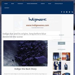 Indigo dye and its origins, long before blue denim hit the scene