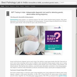 NIPT Testing in India: Indispensable diagnostic tool used for detecting genetic abnormalities during pregnancy
