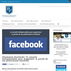 [Formation Réseaux Sociaux] 10 conseils indispensables pour augmenter la portée de ses publications Facebook