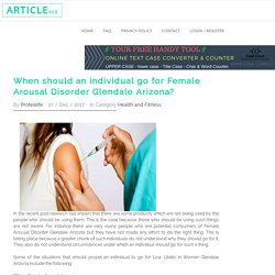 When should an individual go for Female Arousal Disorder Glendale Arizona?