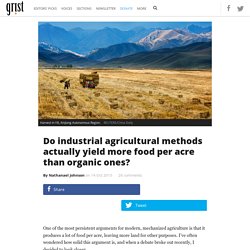 Do industrial agricultural methods actually yield more food per acre than organic ones?