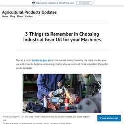 3 Things to Remember in Choosing Industrial Gear Oil for your Machines – Agricultural Products Updates