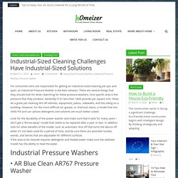 Industrial-Sized Cleaning Challenges Have Industrial-Sized Solutions – Homeizer