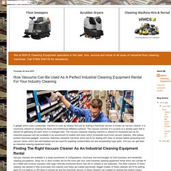 Industrial Floor Cleaning Machines & Cleaning Equipment Parts: How Vacuums Can Be Used As A Perfect Industrial Cleaning Equipment Rental For Your Industry Cleaning