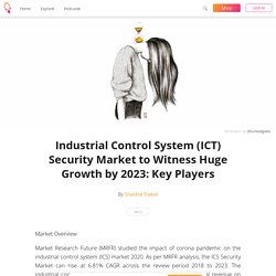 Industrial Control System (ICT) Security Market to Witness Huge Growth by 2023: Key Players - Shashie Pawar