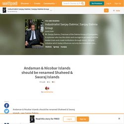 Sanjay Dalmia Group - Andaman & Nicobar Islands should be renamed Shaheed & Swaraj Islands