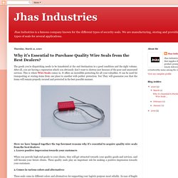 Jhas Industries: Why it’s Essential to Purchase Quality Wire Seals from the Best Dealers?