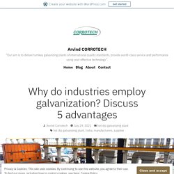 Why do industries employ galvanization? Discuss 5 advantages – Arvind CORROTECH