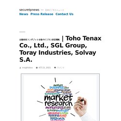 Toho Tenax Co., Ltd., SGL Group, Toray Industries, Solvay S.A. – securetpnews