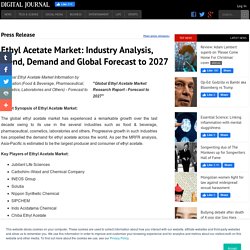 Ethyl Acetate Market: Industry Analysis, Trend, Demand and Global Forecast to 2027