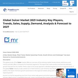 Global Juicer Market 2021 Industry Key Players, Trends, Sales, Supply, Demand, Analysis & Forecast to 2027
