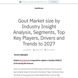 Gout Market size by Industry Insight Analysis, Segments, Top Key Players, Drivers and Trends to 2027 – healthcare
