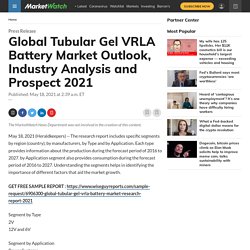 May 2021 Report on Global Tubular Gel VRLA Battery Market Overview, Size, Share and Trends 2021-2026