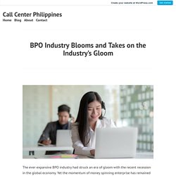 BPO Industry Blooms and Takes on the Industry’s Gloom – Call Center Philippines