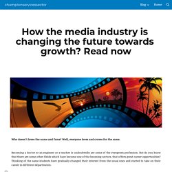 championservicessector - How the media industry is changing the future towards growth? Read now