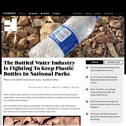 The Bottled Water Industry Is Fighting To Keep Plastic Bottles In National Parks