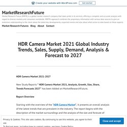 HDR Camera Market 2021 Global Industry Trends, Sales, Supply, Demand, Analysis & Forecast to 2027 – MarketResearchFuture