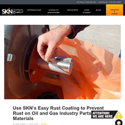 Use SKN’s Easy Rust Coating to Prevent Rust on Oil and Gas Industry Parts and Materials