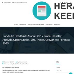 Car Audio Head Units Market 2019 Global Industry Analysis, Opportunities, Size, Trends, Growth and Forecast 2025