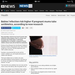 Babies' infection risk higher if pregnant mums take antibiotics, according to new research - Health - ABC News