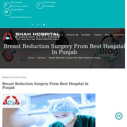 Breast Reduction Surgery From Best Hospital In Punjab - Shah Hospital - Infertility & Laparoscopic Center