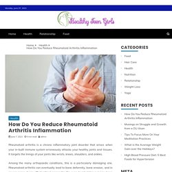 Ways To Reduce Inflammation Caused By Rheumatoid Arthritis